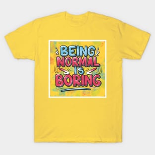 Being Normal is Boring T-Shirt